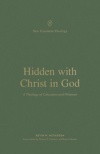 Hidden with Christ in God: A Theology of Colossians and Philemon